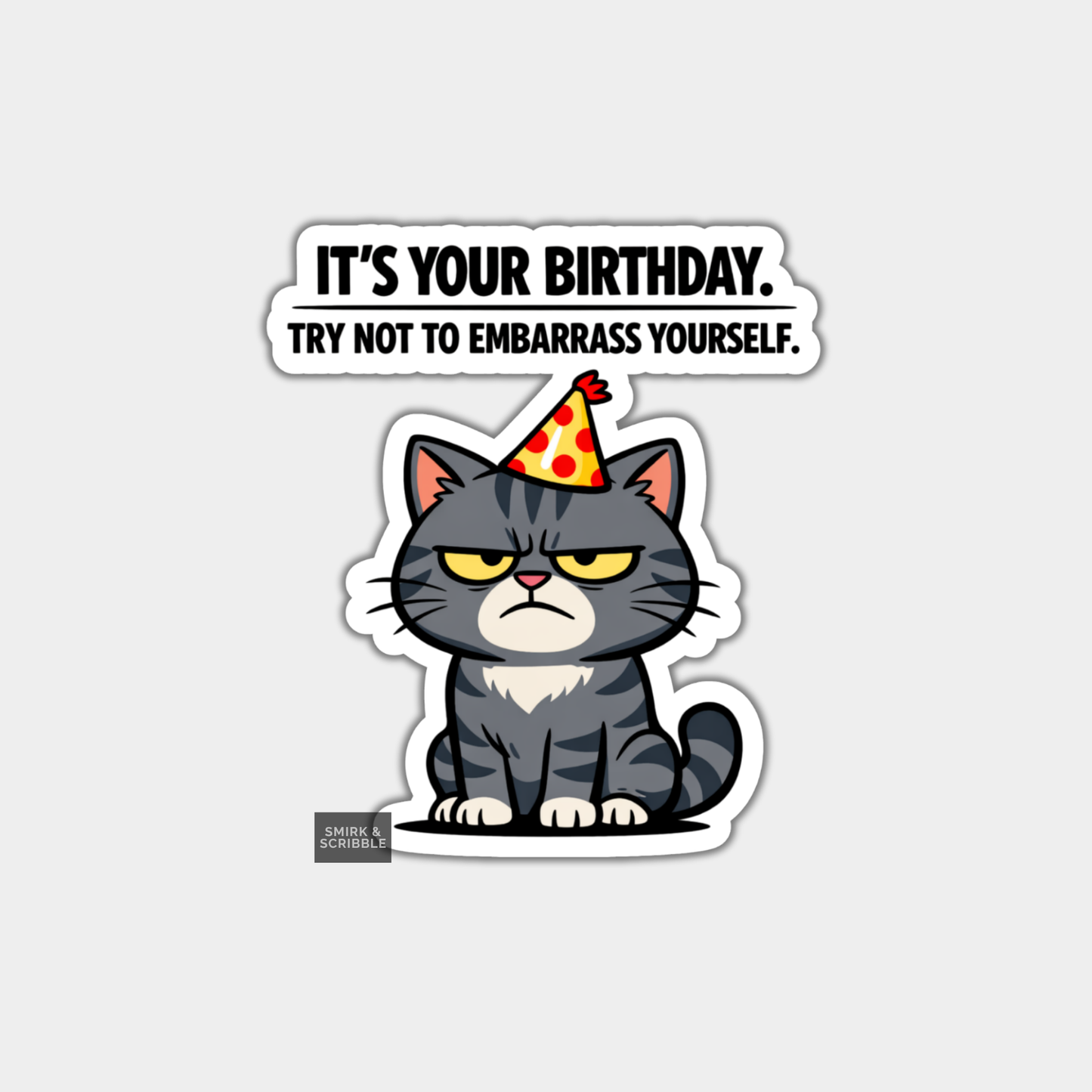 Sticker of a cat wearing a party hat with text 'It's your birthday. Try not to embarrass yourself.' on a white background.