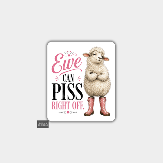 Funny Die Cut Vinyl Sticker - Ewe Piss Off